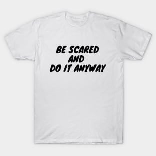 Be scared and do it anyway T-Shirt